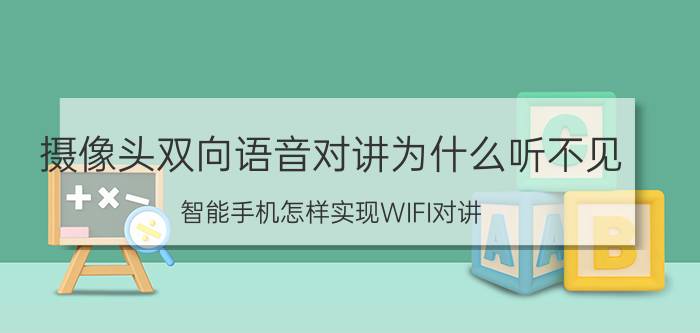 摄像头双向语音对讲为什么听不见 智能手机怎样实现WIFI对讲？